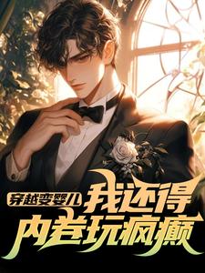穿越变婴儿，我还得内卷玩疯癫小说阅读，穿越变婴儿，我还得内卷玩疯癫完结版