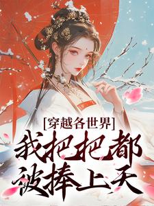 小说《穿越各世界，我把把都被捧上天》完整版在线章节免费阅读