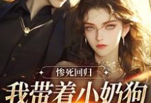 完结版《惨死回归,我带着小奶狗虐翻全世界》章节目录在线阅读-推书机