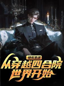 求快乐生活，从穿越四合院世界开始小说的全文免费阅读链接