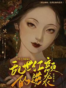 求绣色倾城：乱世红颜的逆袭小说免费资源