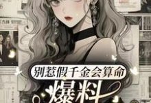 完结版《别惹假千金会算命，爆料顺嘴的事》在线免费阅读-推书机