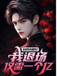 白月光回归，我退场仅需一个亿免费阅读，白月光回归，我退场仅需一个亿章节目录