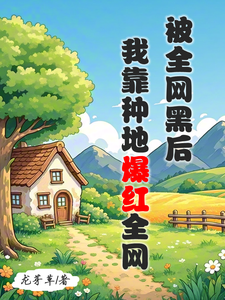 免费在线阅读被全网黑后，我靠种地爆红全网小说的正规网站有哪些？