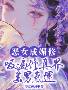 《恶女成媚修，吸遍修真界美男气运》小说免费阅读完整版