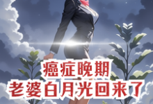 癌症晚期,老婆白月光回来了免费阅读,癌症晚期,老婆白月光回来了章节在线阅读-推书机