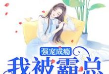强宠成瘾,我被霸总圈进怀这本小说怎么样?免费在线阅读试试-推书机