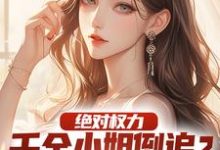 已完结小说《绝对权力:千金小姐倒追?没戏!》在线章节阅读-推书机
