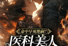 命中早死绝嗣?医科美人带你改命最新章节,命中早死绝嗣?医科美人带你改命免费阅读-推书机