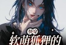 完整版小说《【快穿】软萌狐狸的团宠日常》免费阅读-推书机