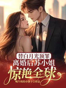 完整版的替白月光顶罪，离婚后苏小姐惊艳全球小说在哪里可以免费读到？