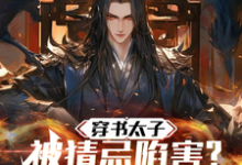 穿书太子被猜忌陷害,我当场发癫小说的免费电子版在哪里可以下载或阅读?-推书机