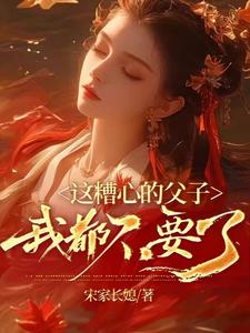《这糟心的父子我都不要了》小说章节在线试读，《这糟心的父子我都不要了》最新章节目录