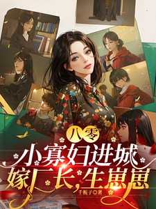 完结版《八零：小寡妇进城嫁厂长，生崽崽》免费阅读