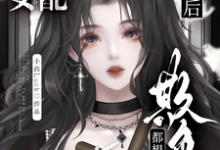 恶毒女配破产后,他们都想欺负她小说有没有完整的免费版本在线阅读?-推书机