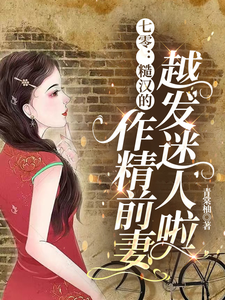 七零：糙汉的作精前妻越发迷人啦小说最新更新在哪里？免费在线看