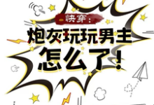 完整版《快穿:炮灰玩玩男主怎么了!》小说免费阅读-推书机