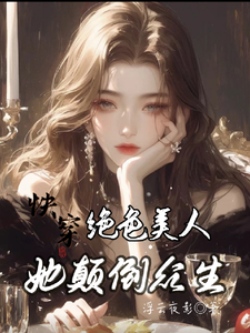 快穿：绝色美人她颠倒众生完整版小说，快穿：绝色美人她颠倒众生最新章节