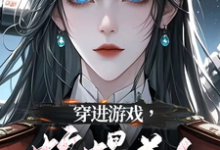小说《穿进游戏，蛇蝎美人竟想攻略我》在线章节阅读-推书机