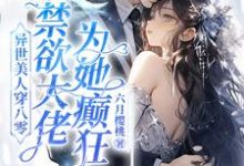 小说《异世美人穿八零，禁欲大佬为她癫狂》章节免费阅读-推书机