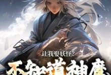 让我娶妖怪?不知道神魔不联姻吗完整版小说免费阅读,让我娶妖怪?不知道神魔不联姻吗小说-推书机