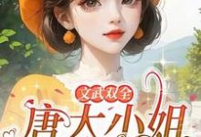 已完结小说《文武双全!唐大小姐叱咤七零年代》章节免费阅读-推书机