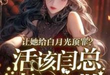 让她给白月光顶罪？活该闫总妻离子散小说完结版章节免费阅读-推书机