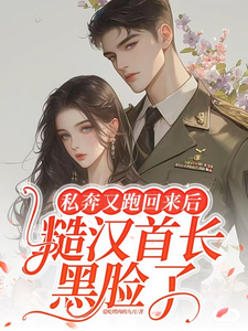 已完结小说《私奔又跑回来后，糙汉首长黑脸了》最新章节