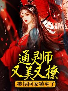 《通灵师又美又撩，被拐回家镇宅了》小说章节在线试读，《通灵师又美又撩，被拐回家镇宅了》最新章节目录