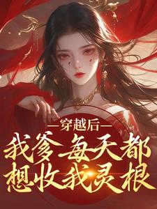 求穿越后，我爹每天都想收我灵根小说免费资源