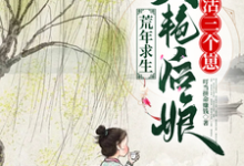 小说《荒年求生,美艳后娘养活三个崽》完整版章节免费阅读-推书机