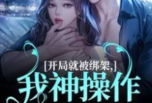 开局就被绑架,我神操作自救成功小说免费资源,开局就被绑架,我神操作自救成功在线阅读-推书机