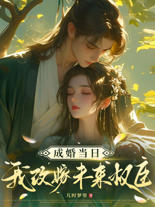 《成婚当日我改嫁未来权臣！》全集免费在线阅读（顾景怀秦知知）