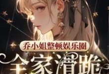 求推荐可以免费阅读乔小姐整顿娱乐圈,全家滑跪求原谅小说的网站-推书机