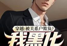 穿越:被关系户欺负?我黑化给你看小说最新章节在哪里可以读到?-推书机