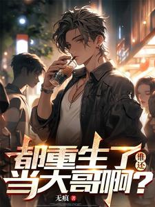 完结版《都重生了，谁还当大哥啊？》章节目录在线阅读