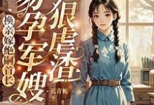 小说《换亲嫁绝嗣首长,易孕军嫂狠虐渣》章节免费阅读-推书机