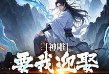 神雕侠侣:过儿你收手吧!免费阅读,神雕侠侣:过儿你收手吧!杨过小龙女-推书机