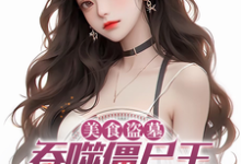 小说《美食盗墓:吞噬僵尸王,吓哭杨蜜》完整版章节免费阅读-推书机