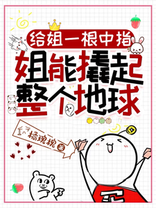 《给姐一根中指，姐能撬起整个地球》小说免费阅读完整版