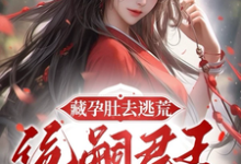 完结版《藏孕肚去逃荒,绝嗣君王追妻漫漫》章节目录在线阅读-推书机