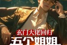 玄门大佬回归:五个姐姐跪地求饶小说的免费阅读版本在哪里可以找到?-推书机