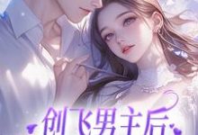 小说《创飞男主后，女配和男二HE了》章节免费阅读-推书机