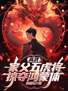 高武：家父五虎将，掠夺鸿蒙体！顾惟武小说完结版章节在线阅读