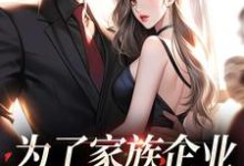 为了家族企业，我嫁给了霸总免费阅读，为了家族企业，我嫁给了霸总珞黎傅寒-推书机