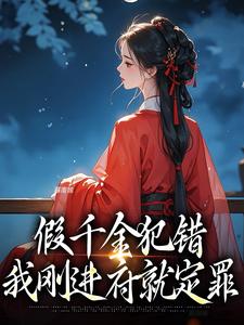 已完结小说《假千金犯错，我刚进府就定罪》在线章节阅读