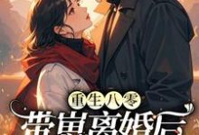 重生八零,带崽离婚后转身再高嫁小说,重生八零,带崽离婚后转身再高嫁在线阅读-推书机