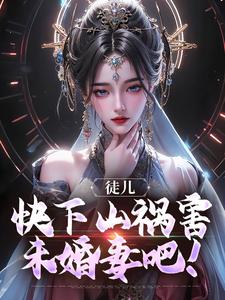 小说《徒儿，快下山祸害未婚妻吧！》在线章节阅读