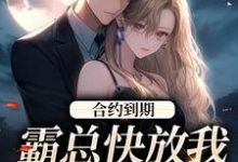 《合约到期,霸总快放我追新欢》小说章节在线试读,《合约到期,霸总快放我追新欢》最新章节目录-推书机