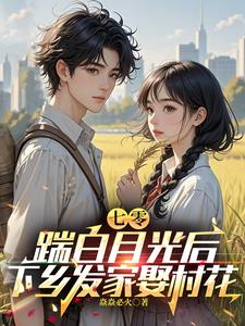林子阳陆晓雪小说《七零，踹白月光后下乡发家娶村花》在线阅读